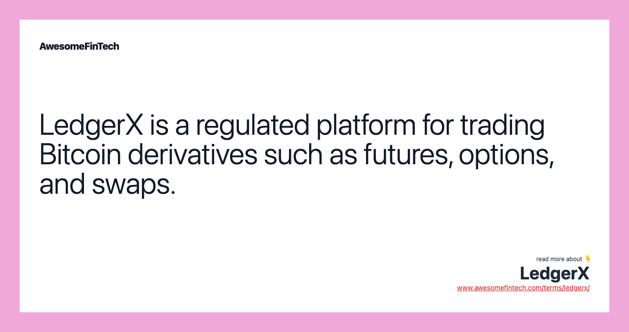 LedgerX is a regulated platform for trading Bitcoin derivatives such as futures, options, and swaps.