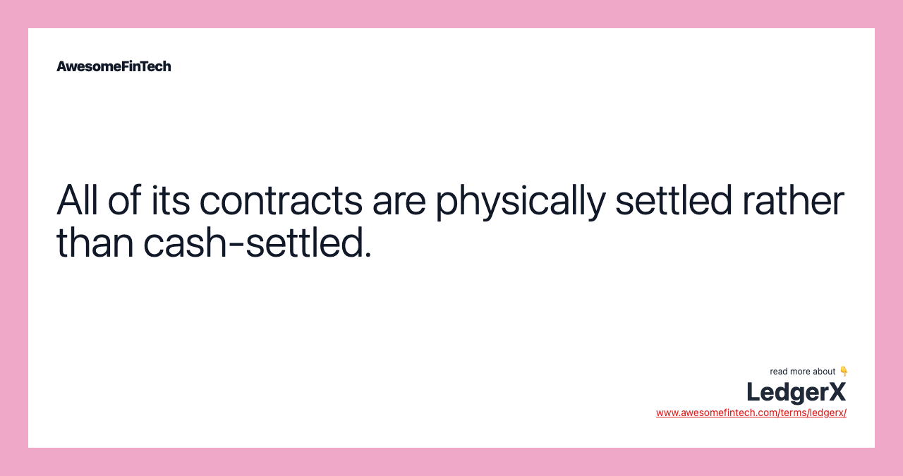All of its contracts are physically settled rather than cash-settled.