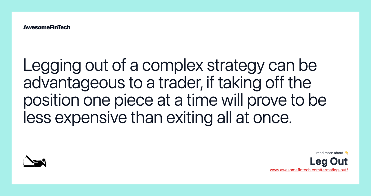 Legging out of a complex strategy can be advantageous to a trader, if taking off the position one piece at a time will prove to be less expensive than exiting all at once.