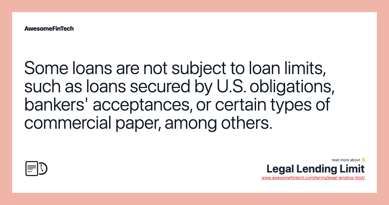 Some loans are not subject to loan limits, such as loans secured by U.S. obligations, bankers' acceptances, or certain types of commercial paper, among others.