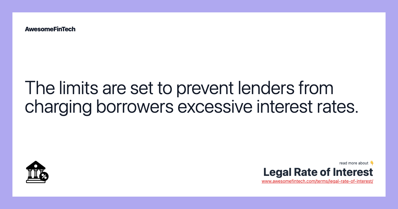 The limits are set to prevent lenders from charging borrowers excessive interest rates.