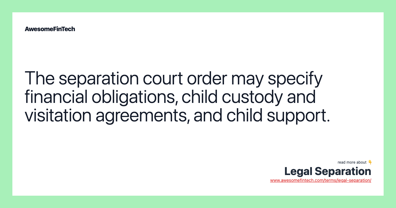 The separation court order may specify financial obligations, child custody and visitation agreements, and child support.
