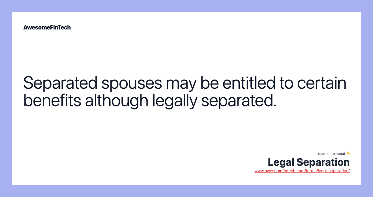 Separated spouses may be entitled to certain benefits although legally separated.