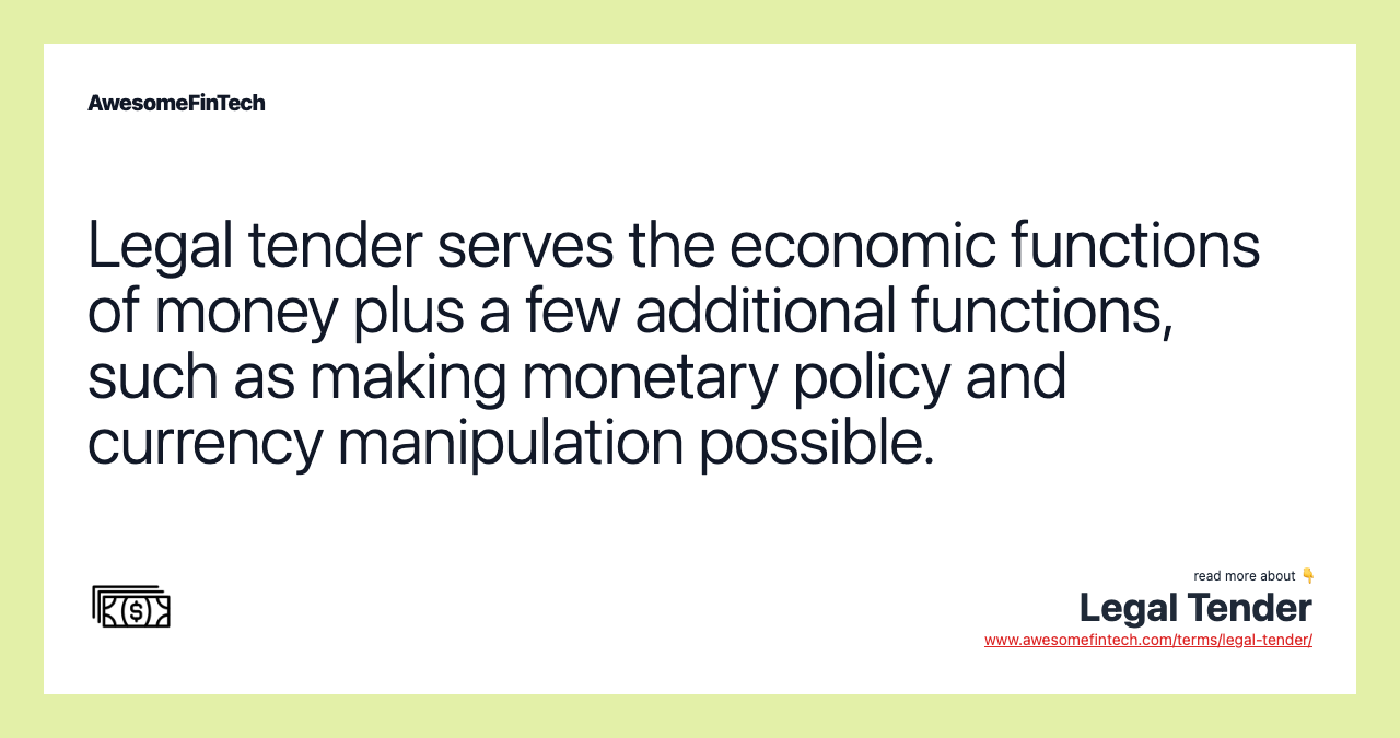 Legal tender serves the economic functions of money plus a few additional functions, such as making monetary policy and currency manipulation possible.