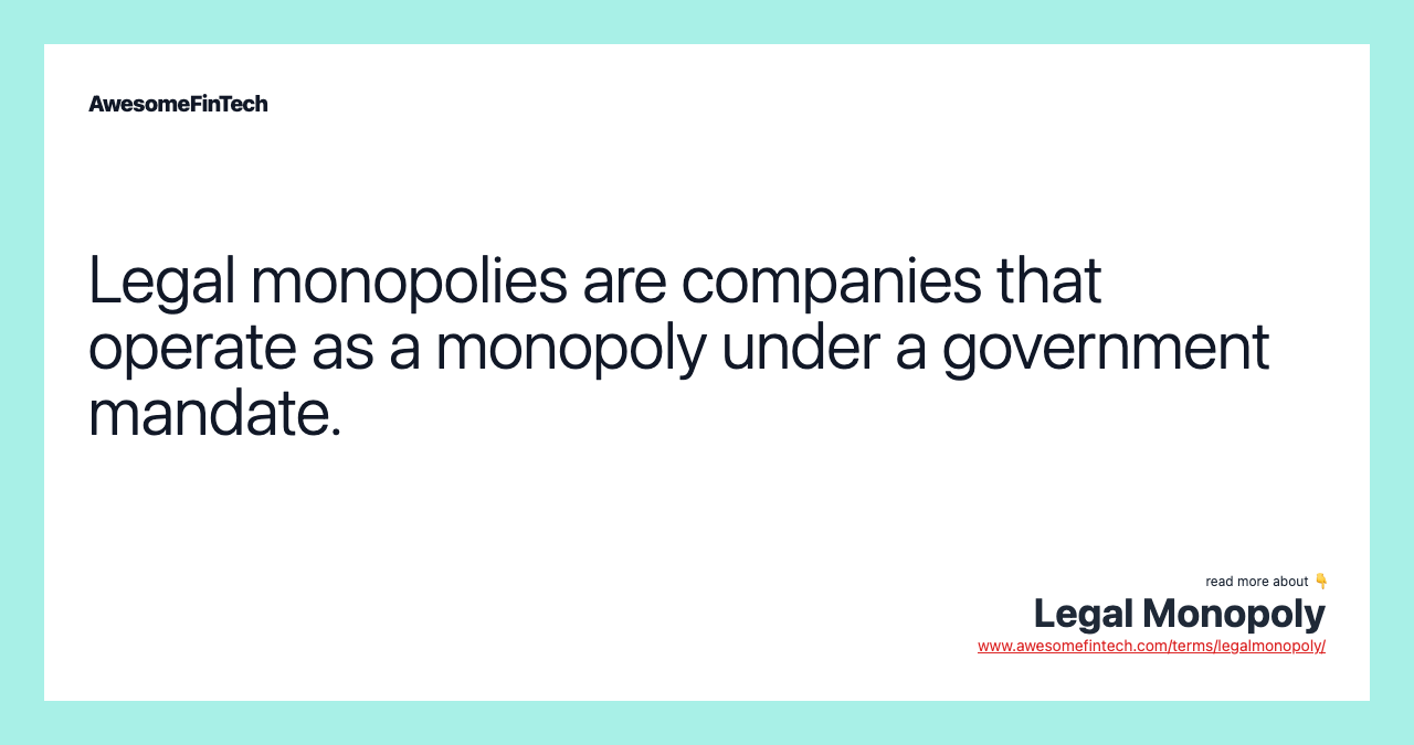 Legal monopolies are companies that operate as a monopoly under a government mandate.