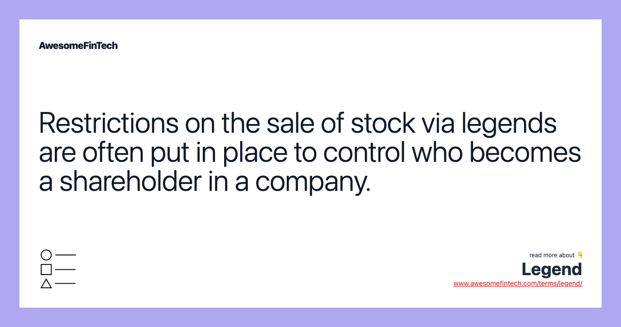 Restrictions on the sale of stock via legends are often put in place to control who becomes a shareholder in a company.