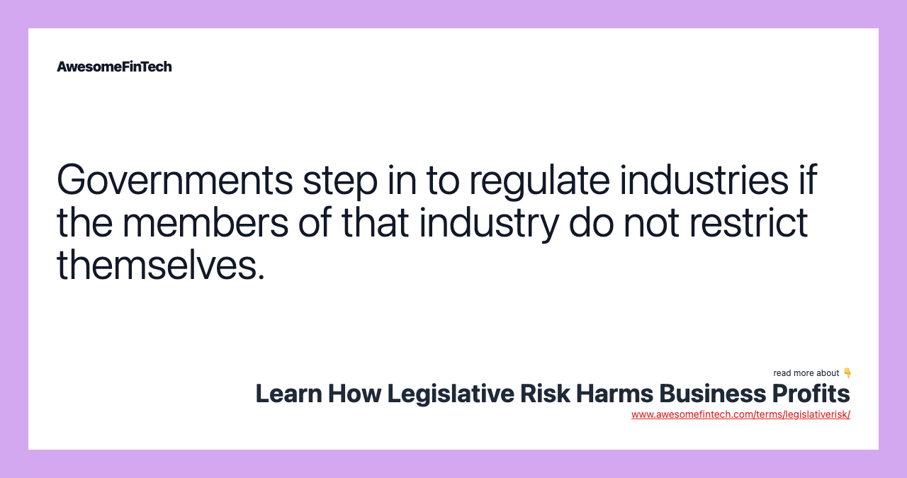 Governments step in to regulate industries if the members of that industry do not restrict themselves.