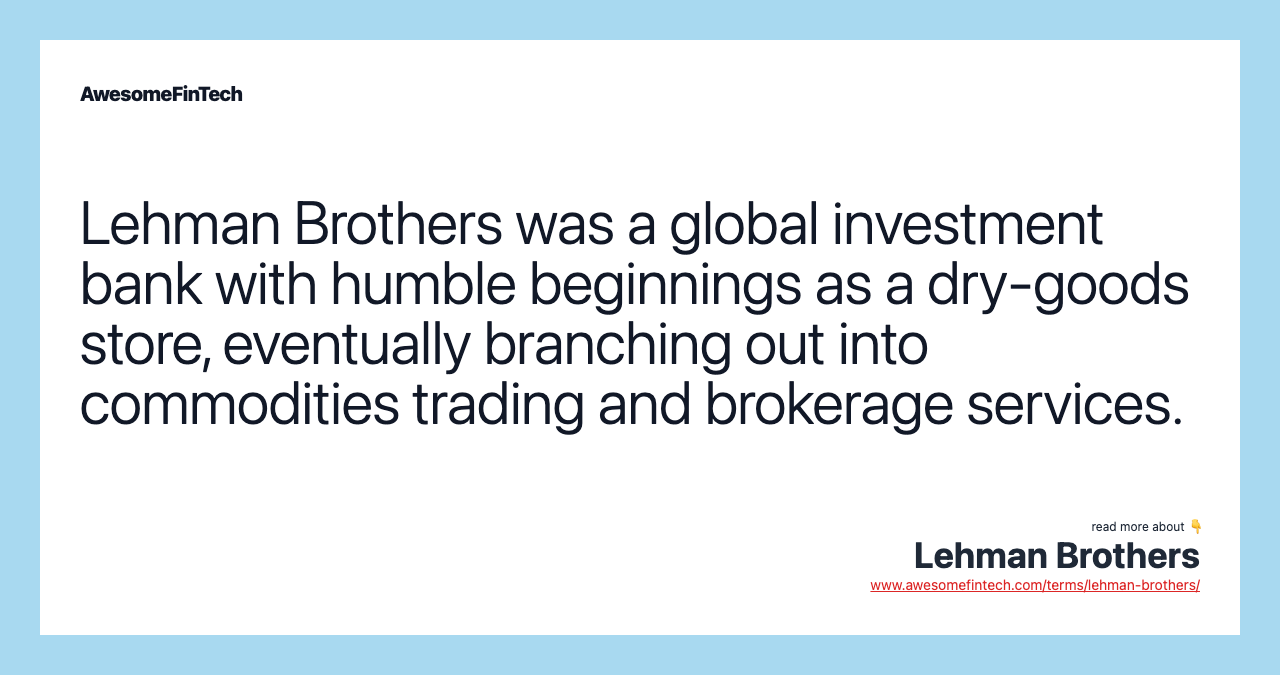 Lehman Brothers was a global investment bank with humble beginnings as a dry-goods store, eventually branching out into commodities trading and brokerage services.