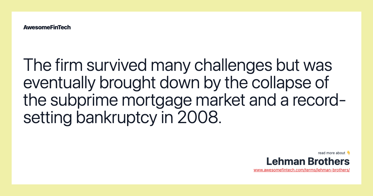 The firm survived many challenges but was eventually brought down by the collapse of the subprime mortgage market and a record-setting bankruptcy in 2008.