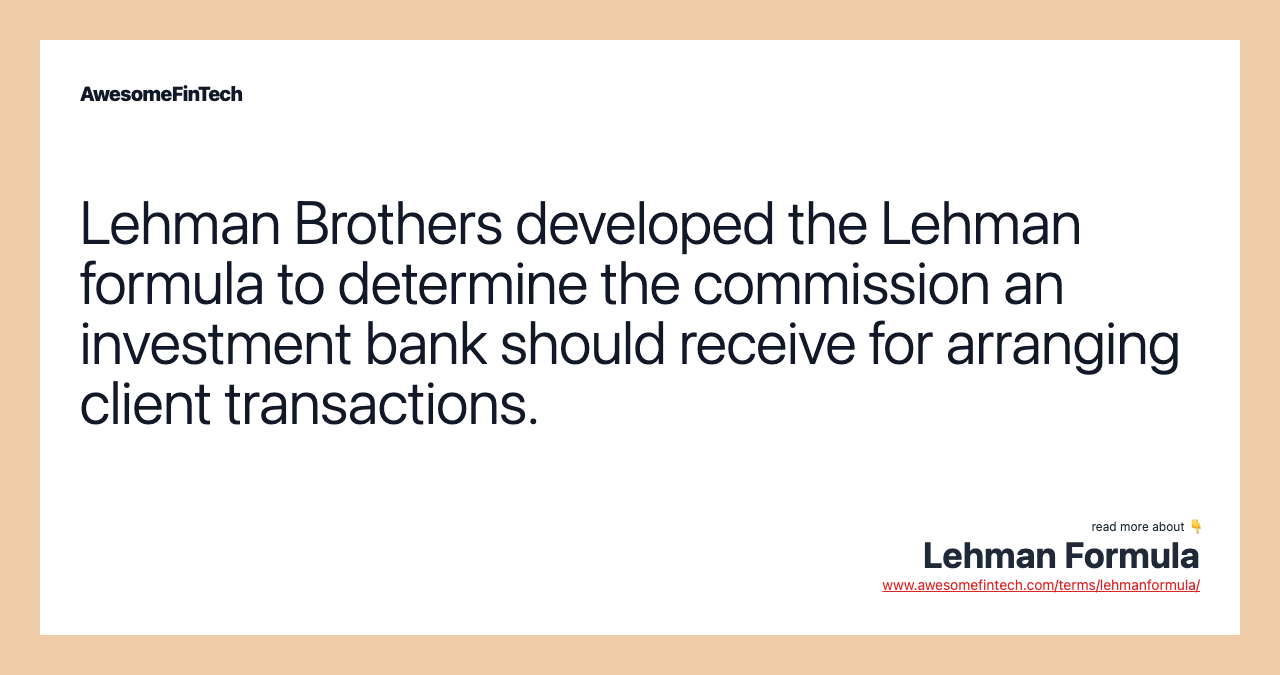 Lehman Brothers developed the Lehman formula to determine the commission an investment bank should receive for arranging client transactions.
