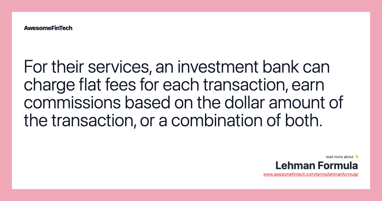 For their services, an investment bank can charge flat fees for each transaction, earn commissions based on the dollar amount of the transaction, or a combination of both.