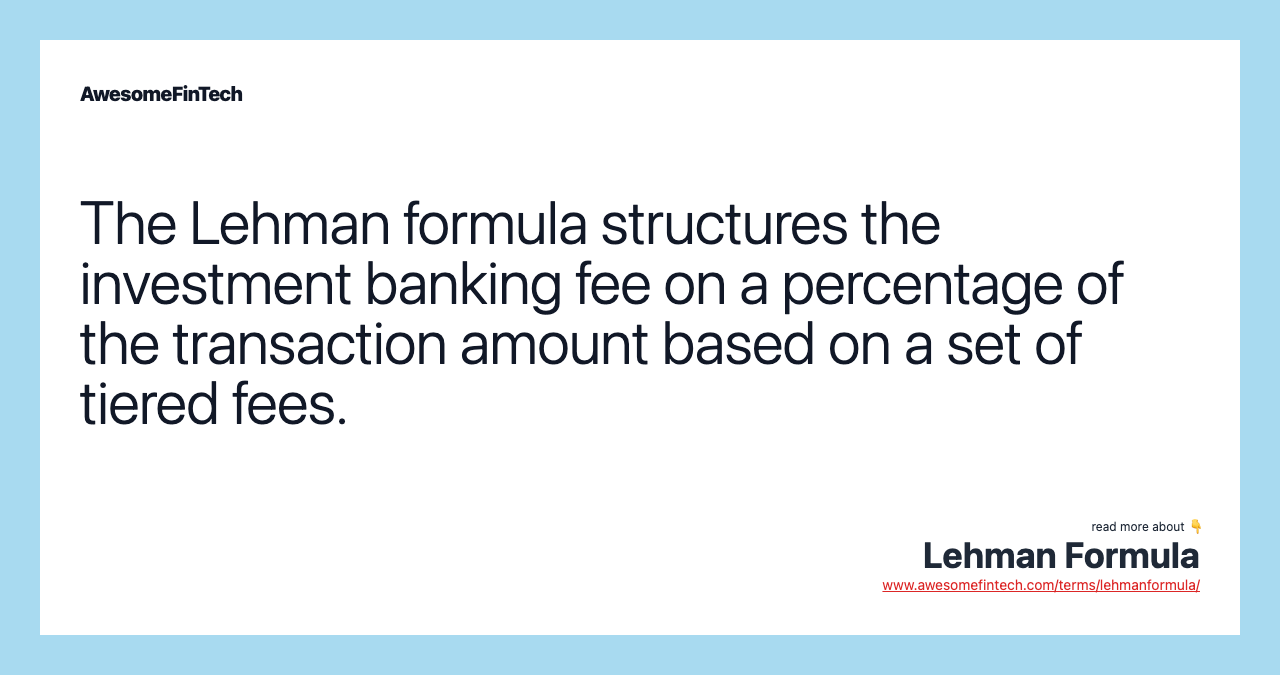 The Lehman formula structures the investment banking fee on a percentage of the transaction amount based on a set of tiered fees.