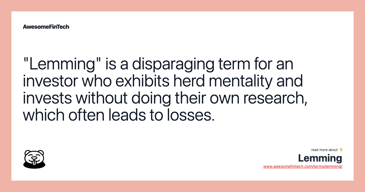 "Lemming" is a disparaging term for an investor who exhibits herd mentality and invests without doing their own research, which often leads to losses.