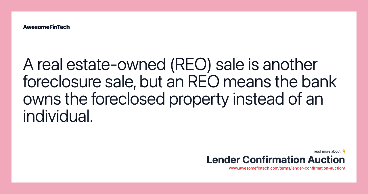 A real estate-owned (REO) sale is another foreclosure sale, but an REO means the bank owns the foreclosed property instead of an individual.