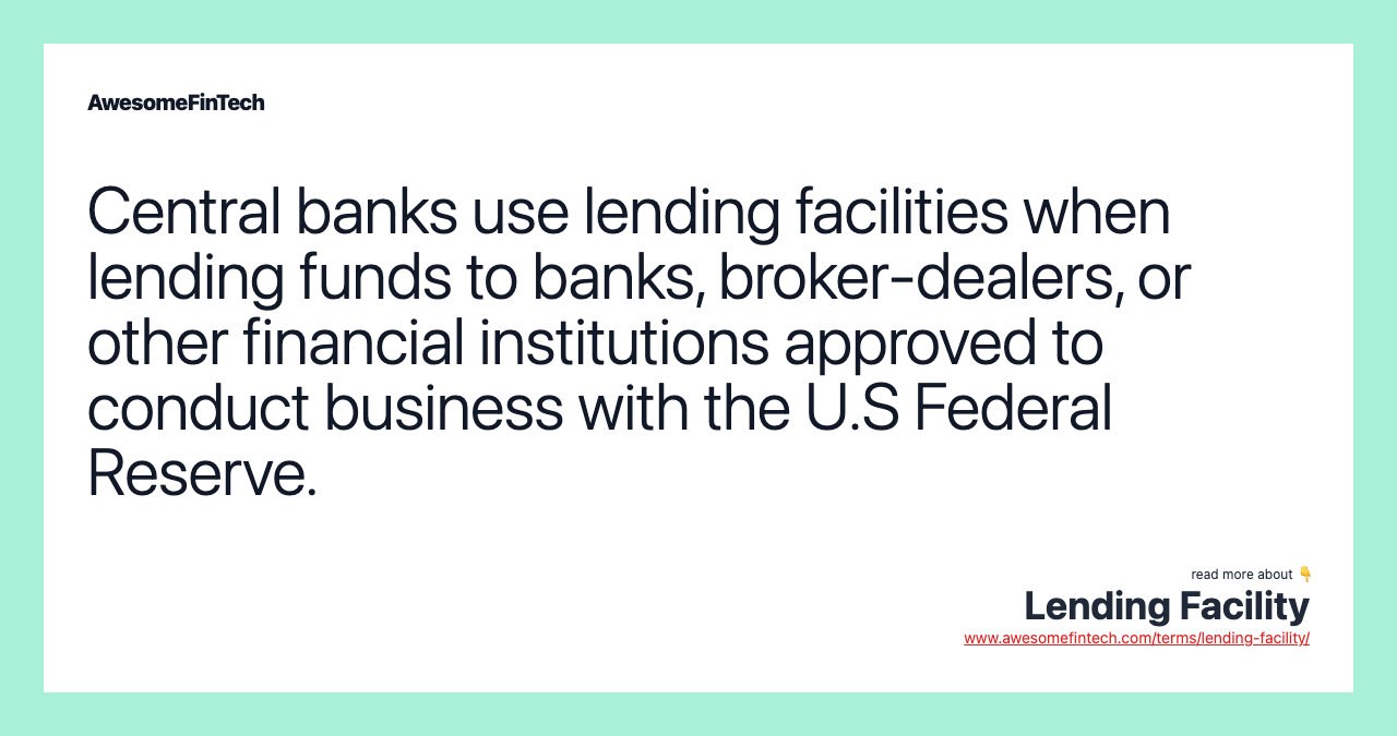 Central banks use lending facilities when lending funds to banks, broker-dealers, or other financial institutions approved to conduct business with the U.S Federal Reserve.