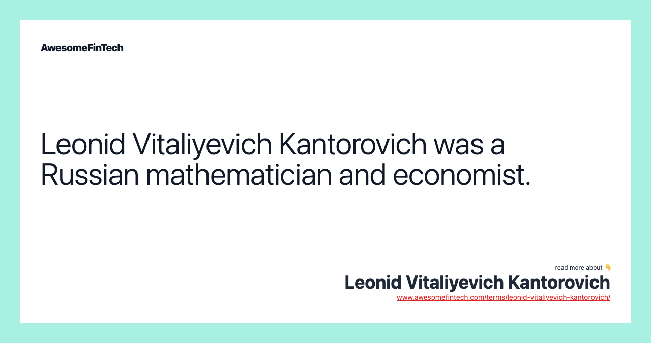 Leonid Vitaliyevich Kantorovich was a Russian mathematician and economist.