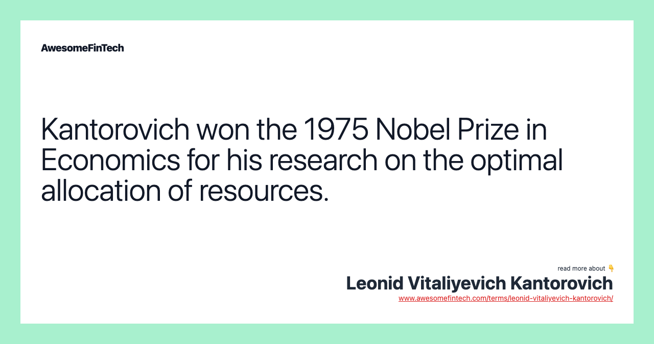 Kantorovich won the 1975 Nobel Prize in Economics for his research on the optimal allocation of resources.