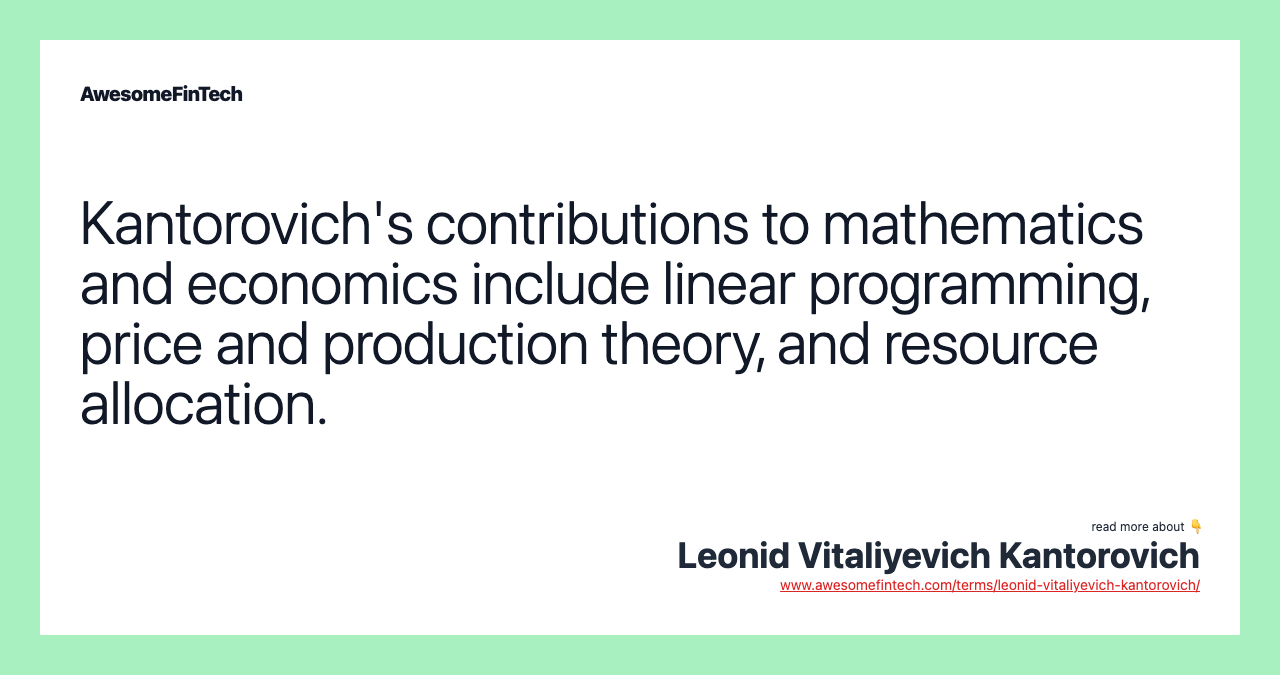 Kantorovich's contributions to mathematics and economics include linear programming, price and production theory, and resource allocation.