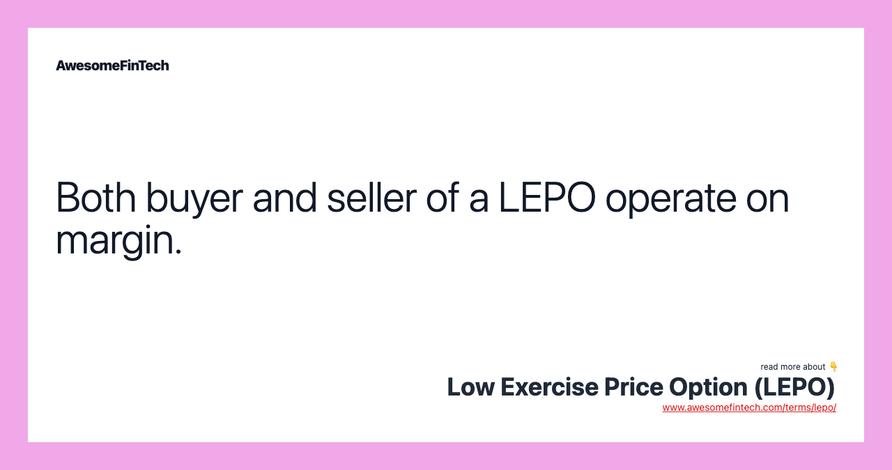 Both buyer and seller of a LEPO operate on margin.
