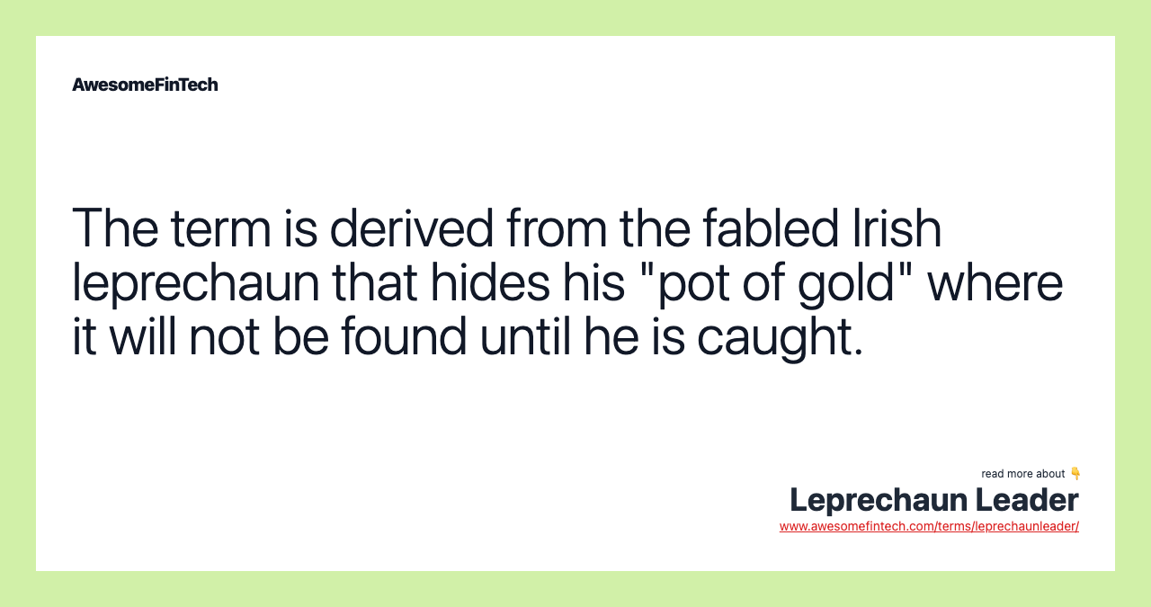 The term is derived from the fabled Irish leprechaun that hides his "pot of gold" where it will not be found until he is caught.