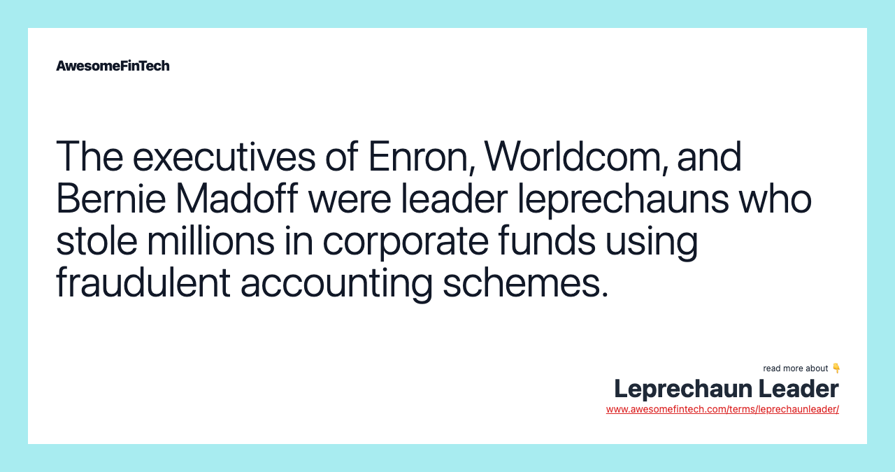 The executives of Enron, Worldcom, and Bernie Madoff were leader leprechauns who stole millions in corporate funds using fraudulent accounting schemes.
