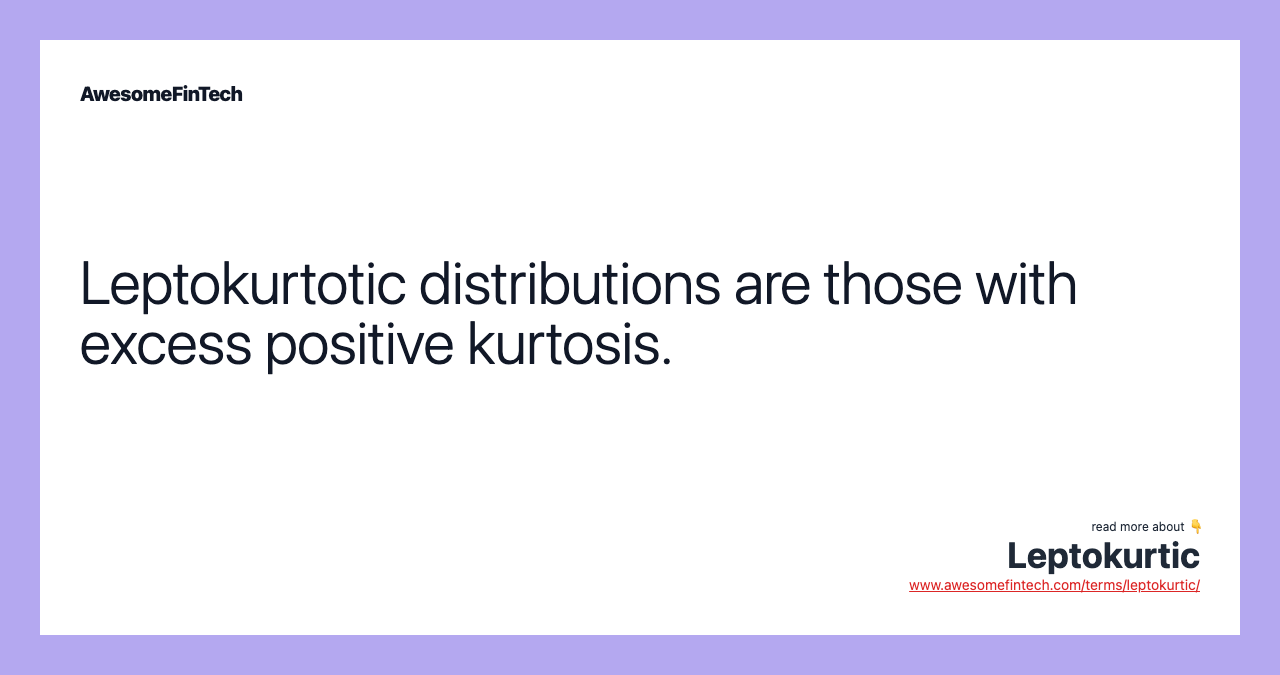Leptokurtotic distributions are those with excess positive kurtosis.