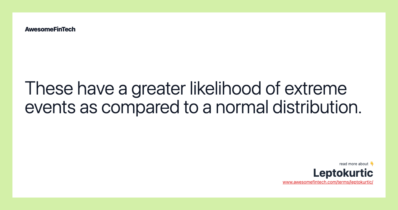 These have a greater likelihood of extreme events as compared to a normal distribution.