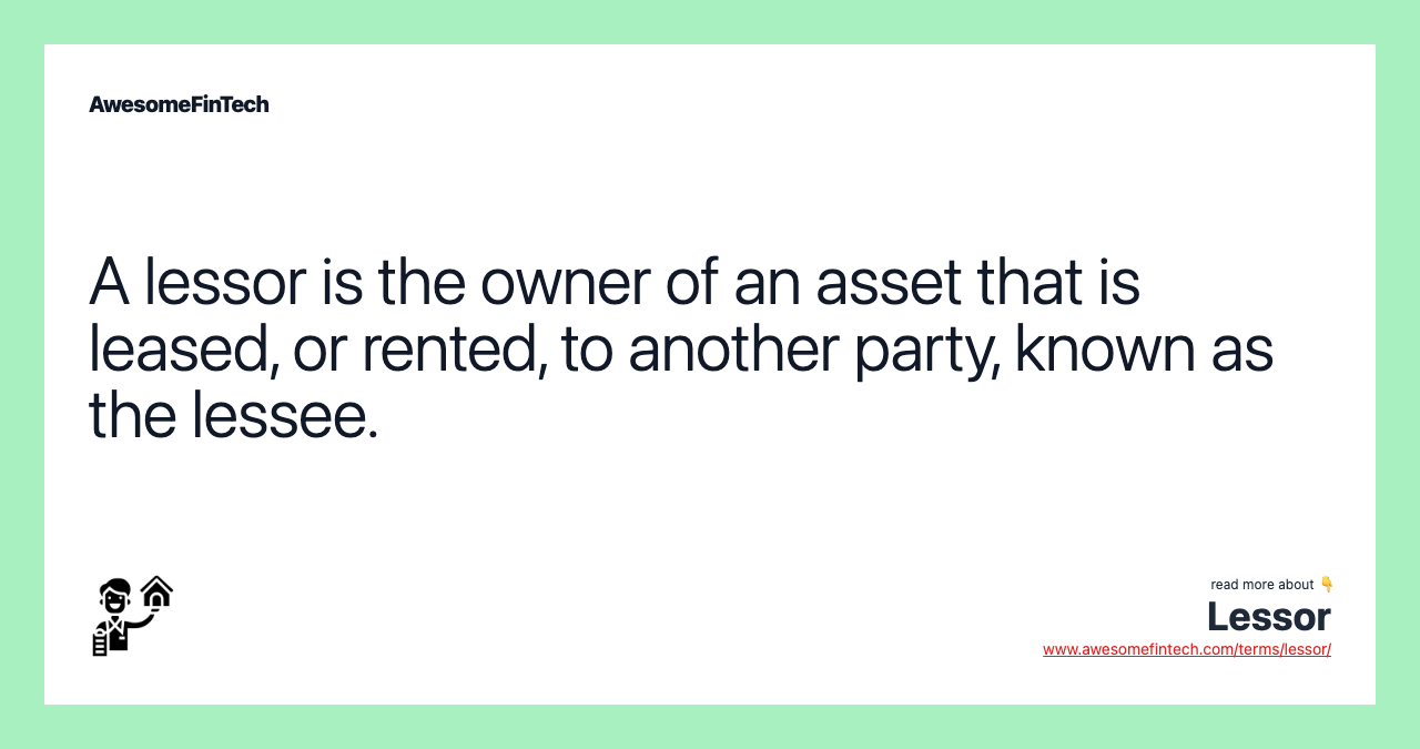 A lessor is the owner of an asset that is leased, or rented, to another party, known as the lessee.