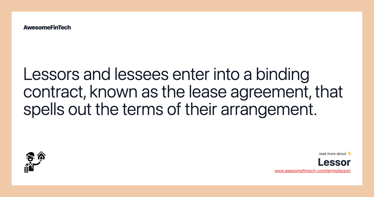 Lessors and lessees enter into a binding contract, known as the lease agreement, that spells out the terms of their arrangement.