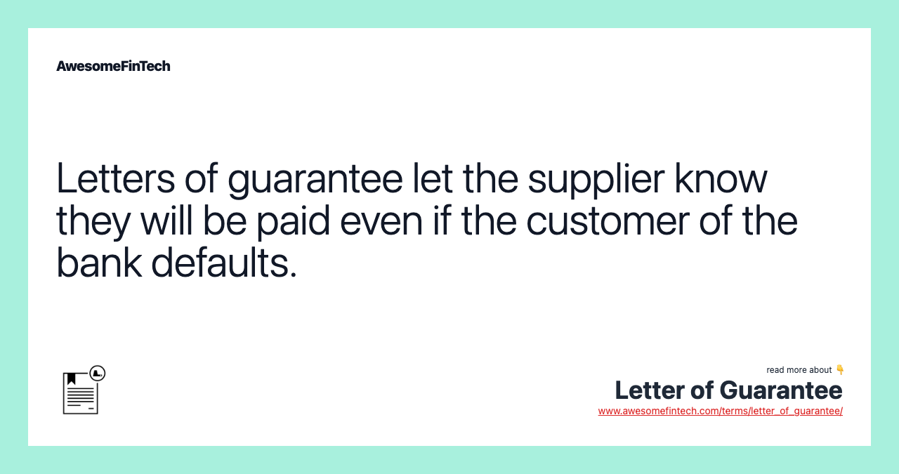 Letters of guarantee let the supplier know they will be paid even if the customer of the bank defaults.