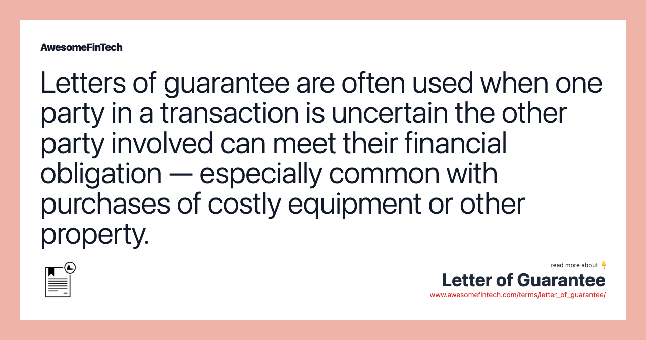 Letters of guarantee are often used when one party in a transaction is uncertain the other party involved can meet their financial obligation — especially common with purchases of costly equipment or other property.