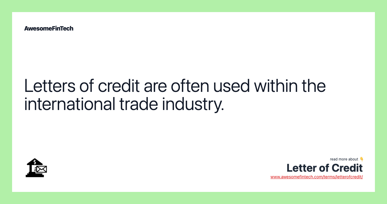Letters of credit are often used within the international trade industry.