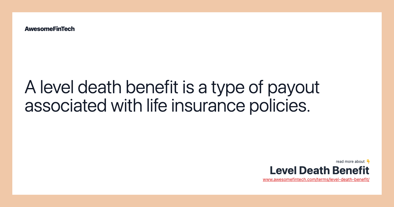 A level death benefit is a type of payout associated with life insurance policies.