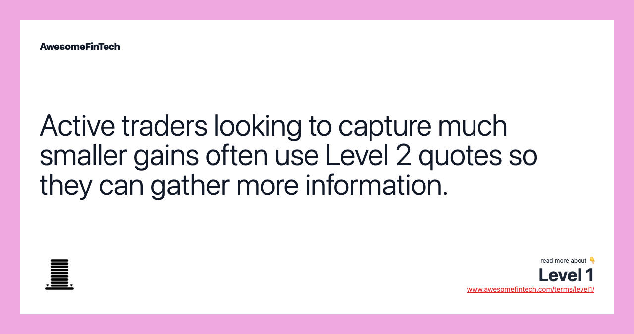 Active traders looking to capture much smaller gains often use Level 2 quotes so they can gather more information.