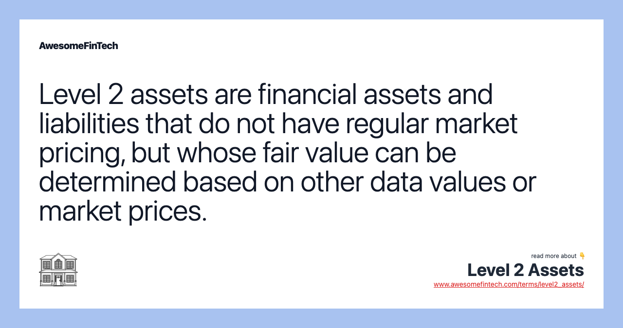 Level 2 assets are financial assets and liabilities that do not have regular market pricing, but whose fair value can be determined based on other data values or market prices.