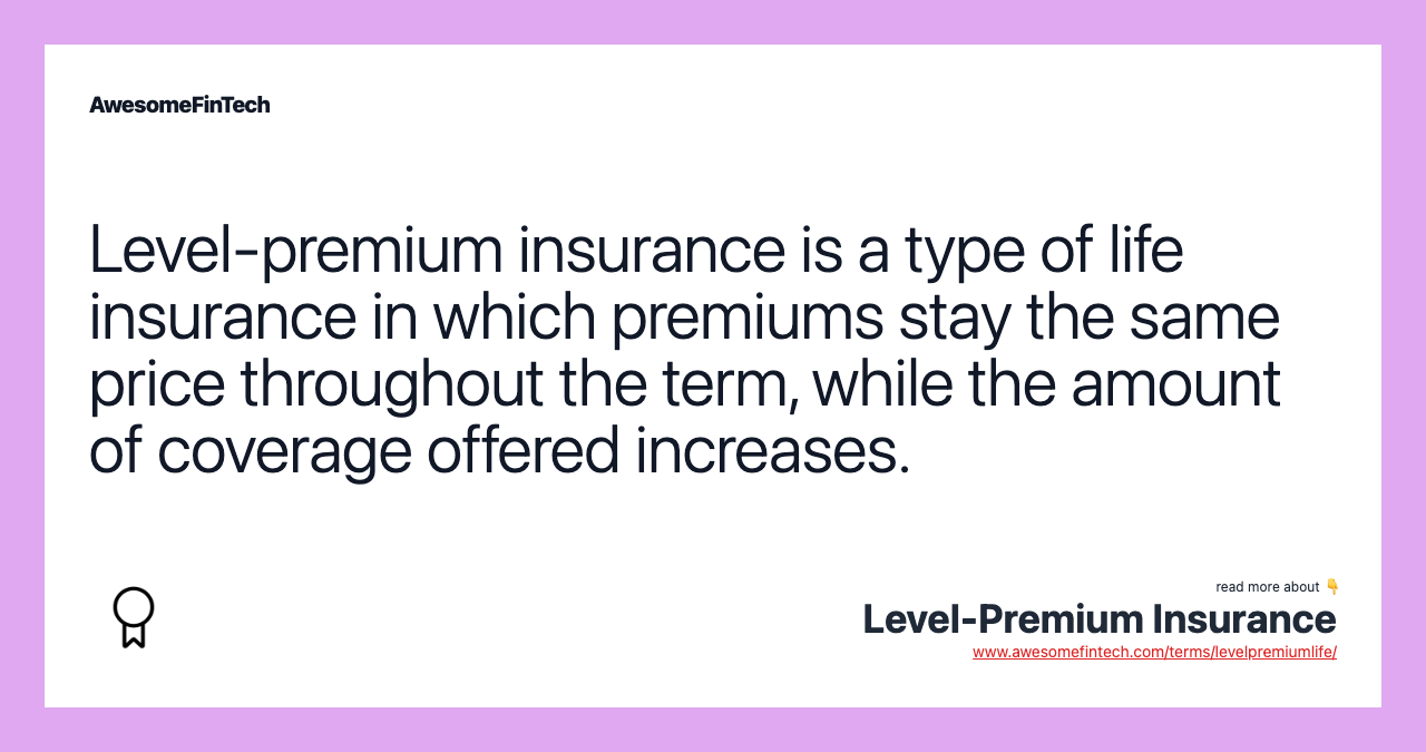 Level-premium insurance is a type of life insurance in which premiums stay the same price throughout the term, while the amount of coverage offered increases.
