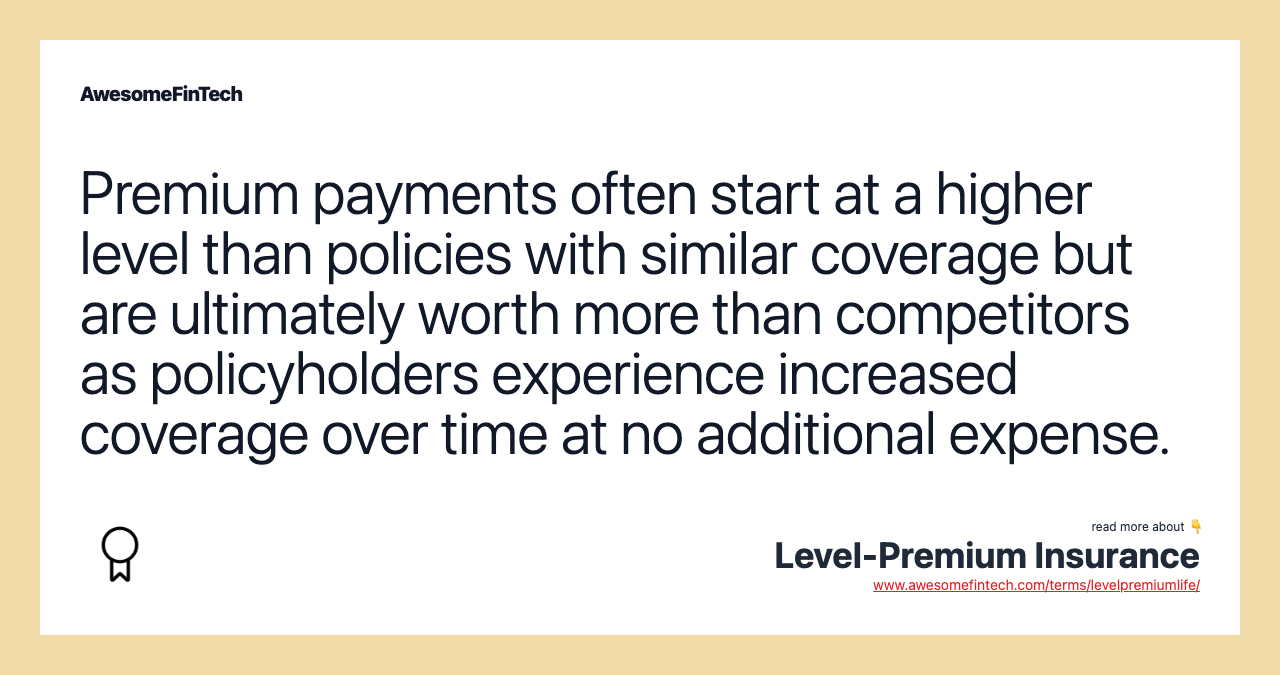Premium payments often start at a higher level than policies with similar coverage but are ultimately worth more than competitors as policyholders experience increased coverage over time at no additional expense.