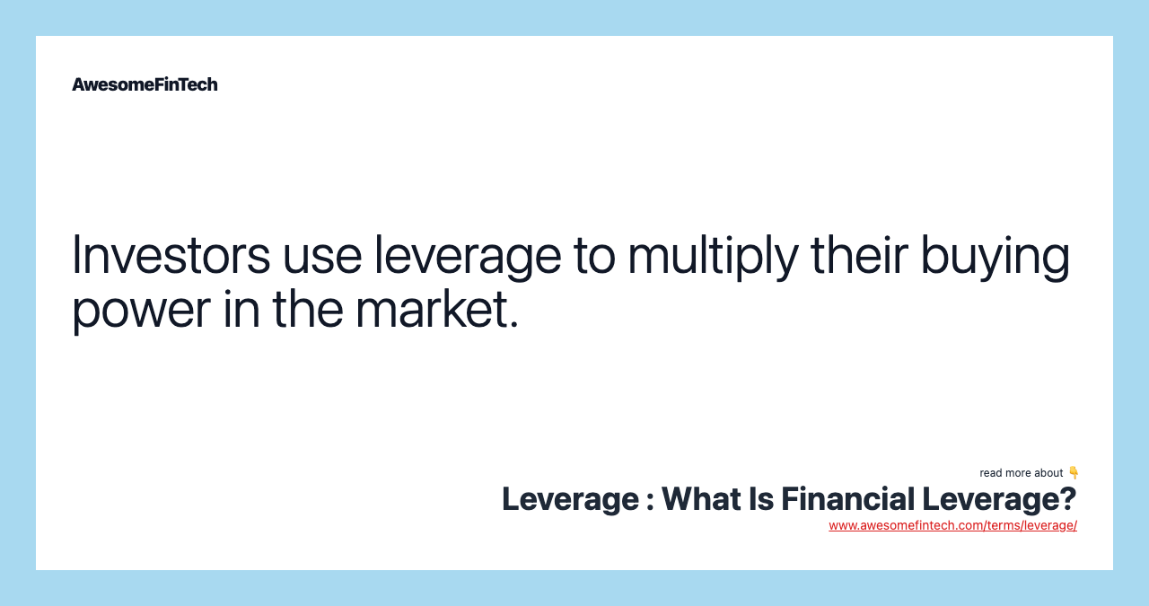Investors use leverage to multiply their buying power in the market.