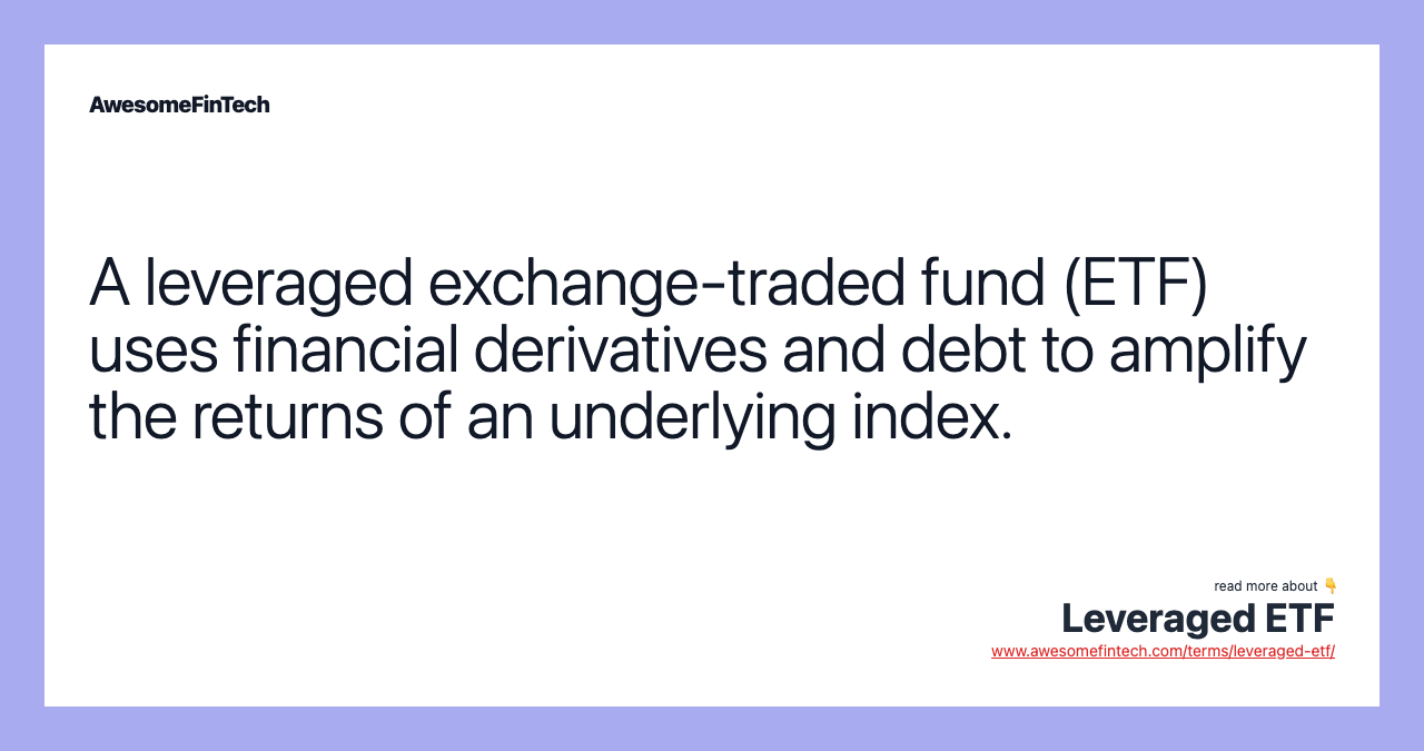 A leveraged exchange-traded fund (ETF) uses financial derivatives and debt to amplify the returns of an underlying index.