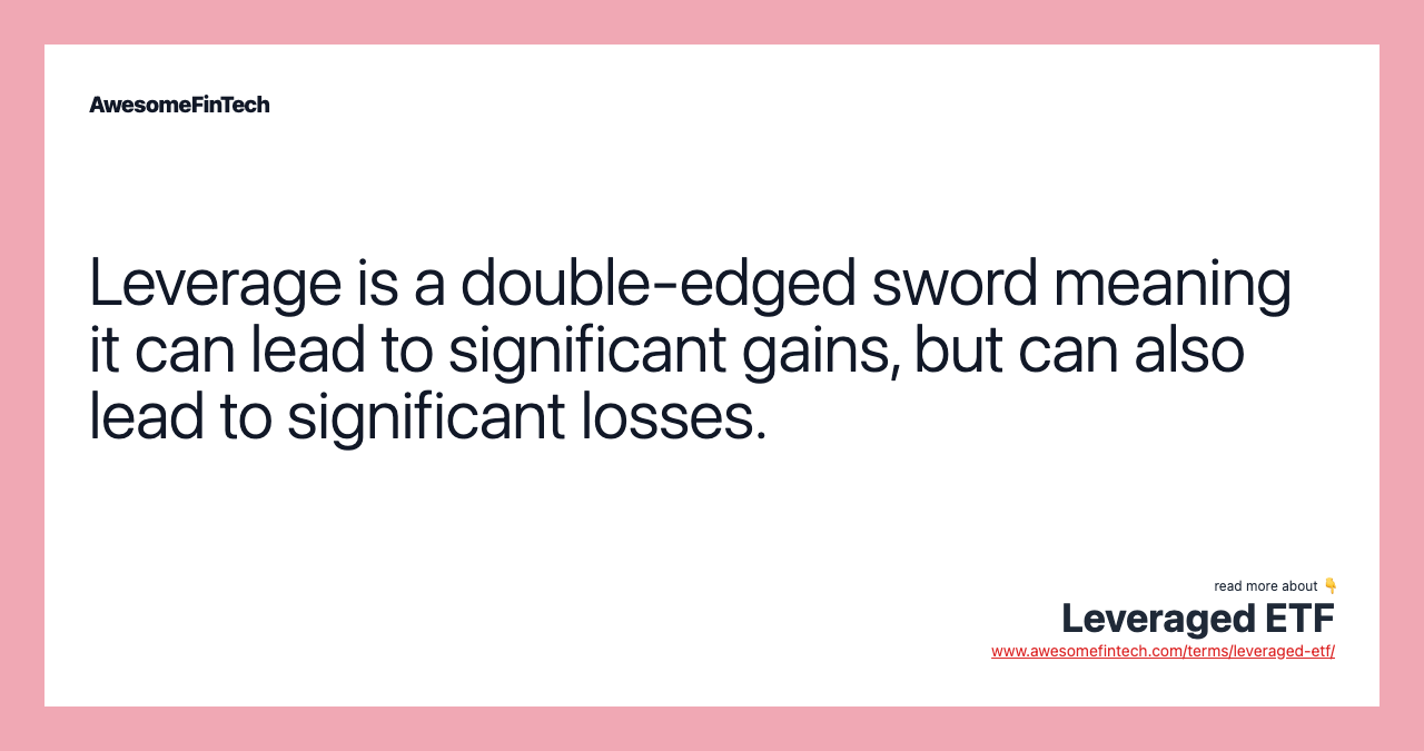 Leverage is a double-edged sword meaning it can lead to significant gains, but can also lead to significant losses.