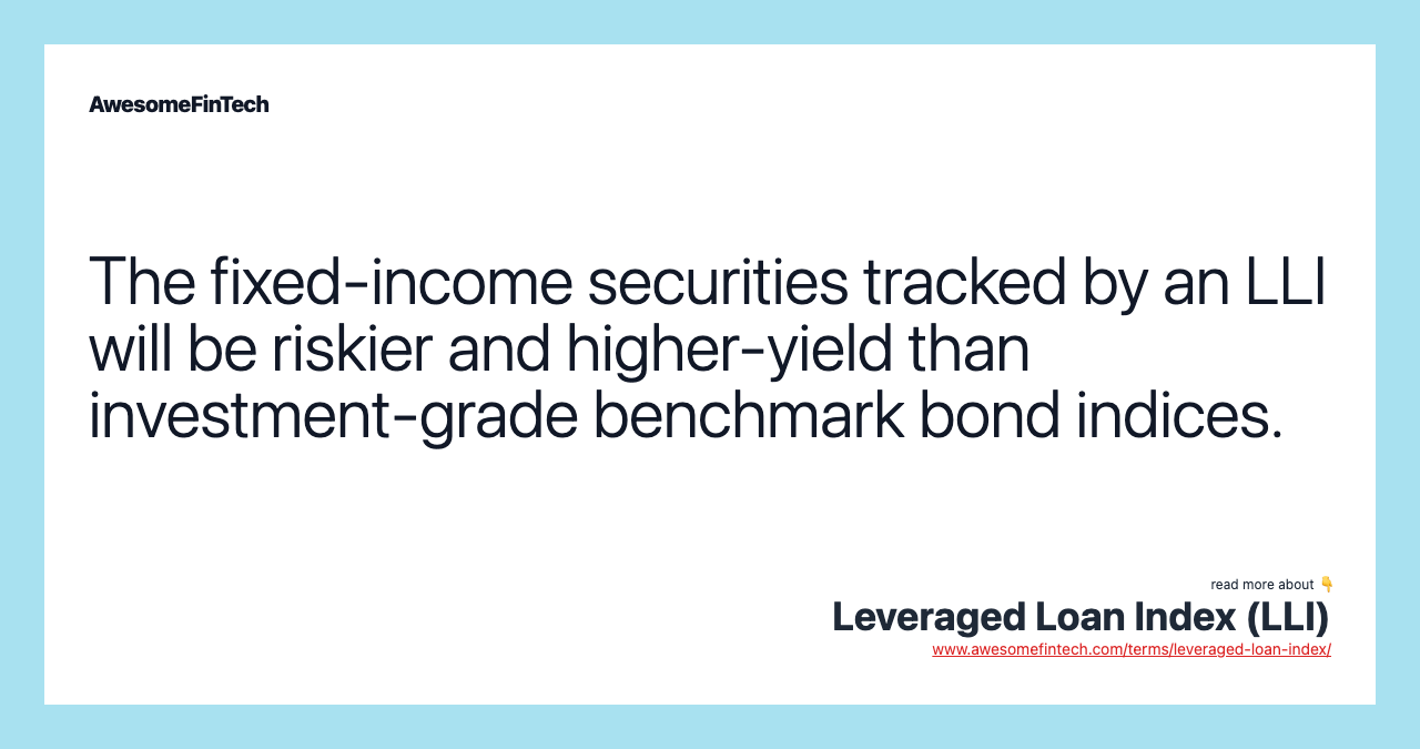 The fixed-income securities tracked by an LLI will be riskier and higher-yield than investment-grade benchmark bond indices.