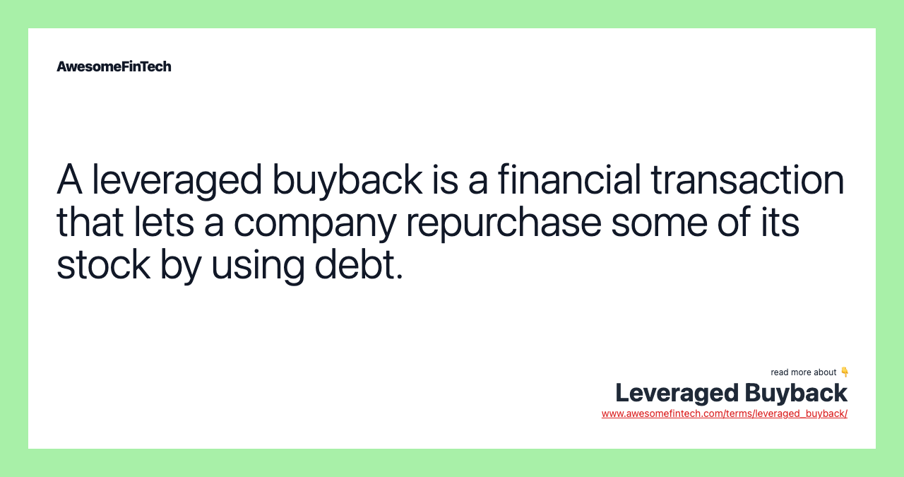 A leveraged buyback is a financial transaction that lets a company repurchase some of its stock by using debt.