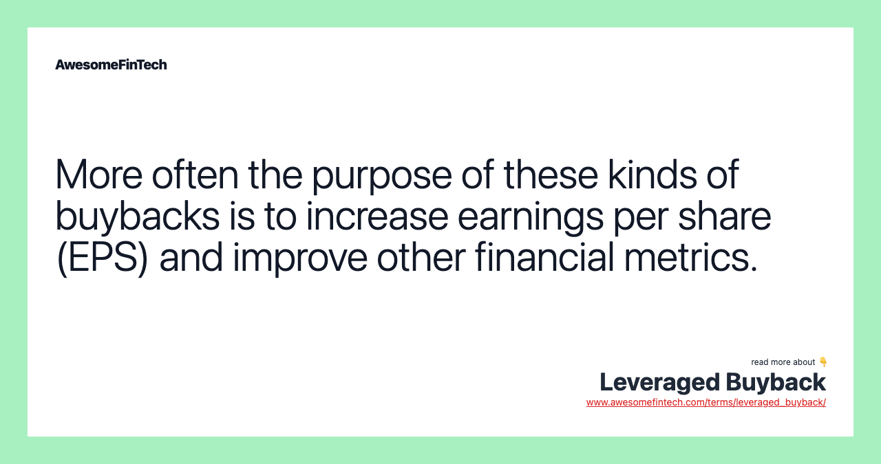 More often the purpose of these kinds of buybacks is to increase earnings per share (EPS) and improve other financial metrics.