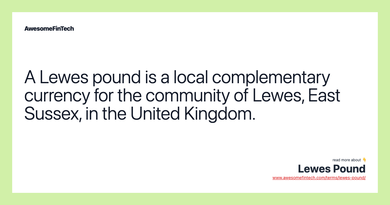 A Lewes pound is a local complementary currency for the community of Lewes, East Sussex, in the United Kingdom.