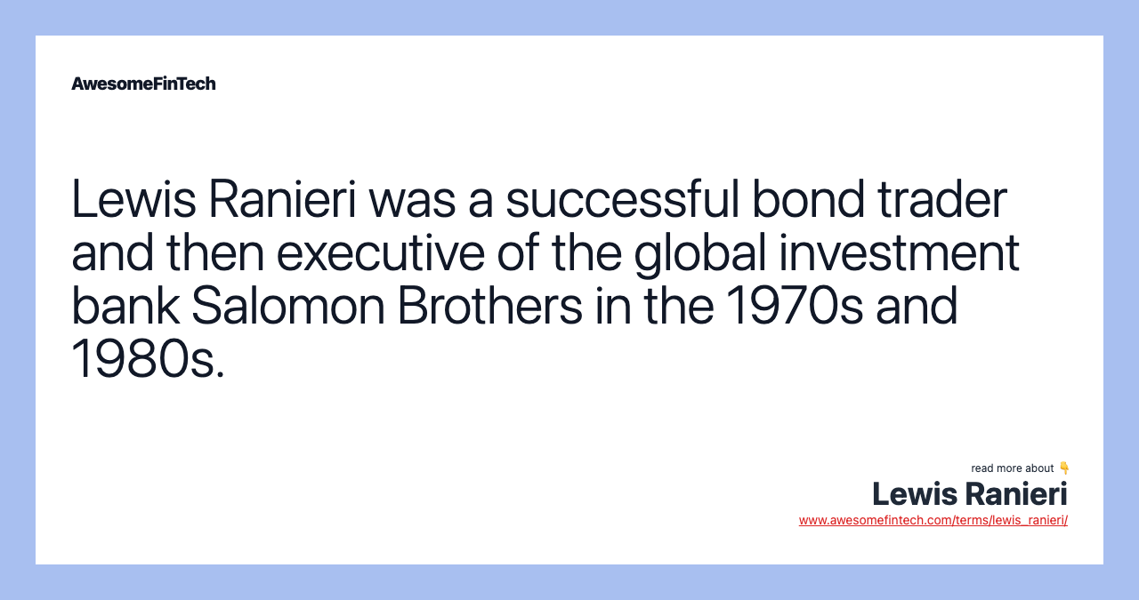 Lewis Ranieri was a successful bond trader and then executive of the global investment bank Salomon Brothers in the 1970s and 1980s.