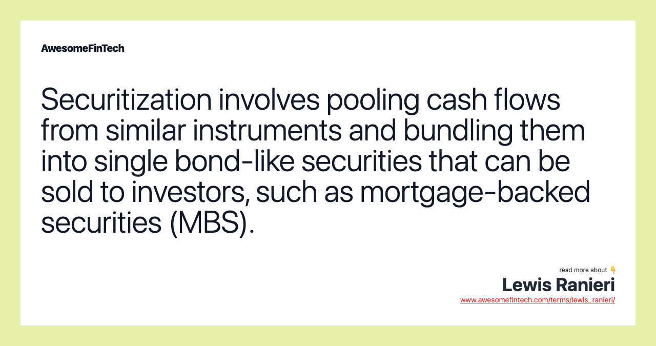 Securitization involves pooling cash flows from similar instruments and bundling them into single bond-like securities that can be sold to investors, such as mortgage-backed securities (MBS).