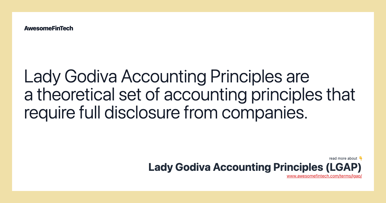 Lady Godiva Accounting Principles are a theoretical set of accounting principles that require full disclosure from companies.