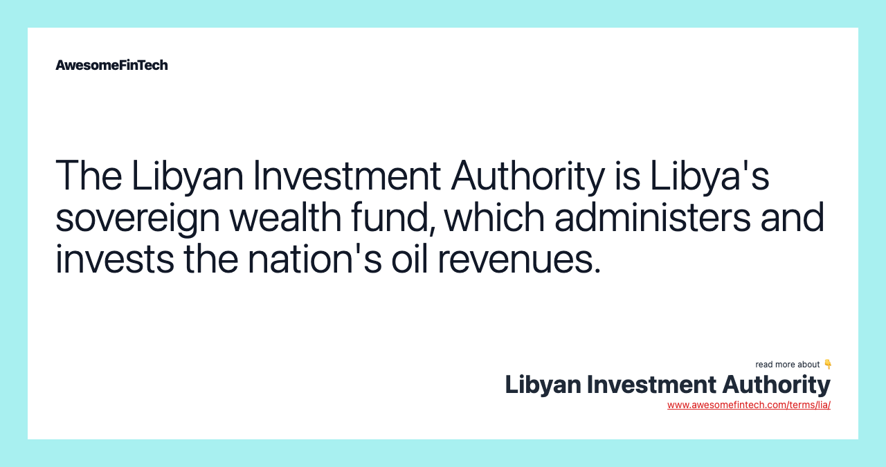The Libyan Investment Authority is Libya's sovereign wealth fund, which administers and invests the nation's oil revenues.