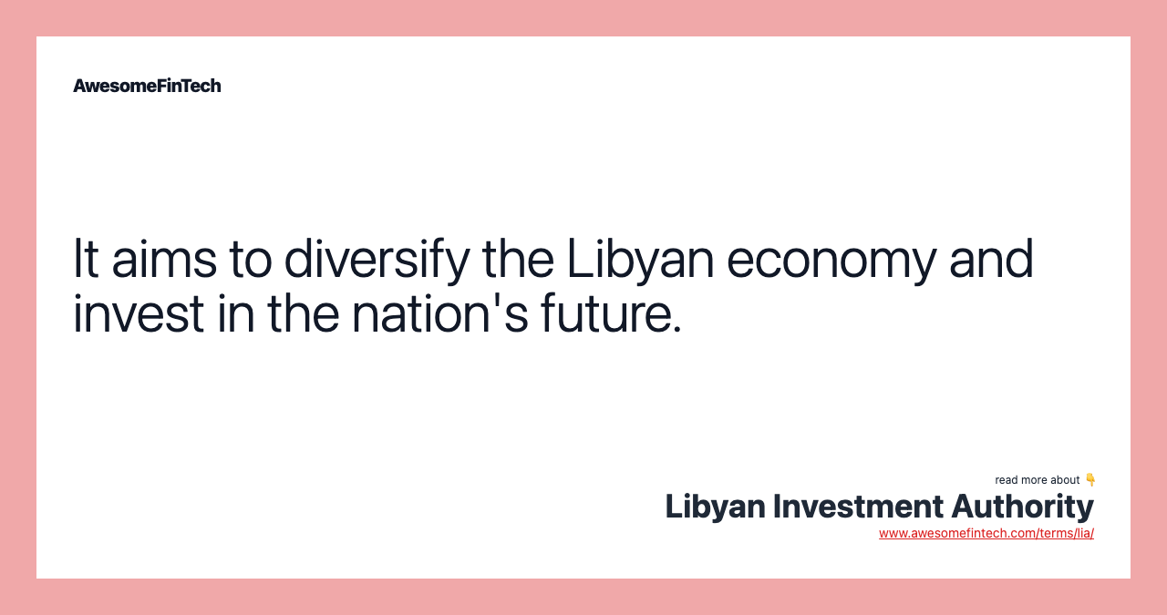 It aims to diversify the Libyan economy and invest in the nation's future.