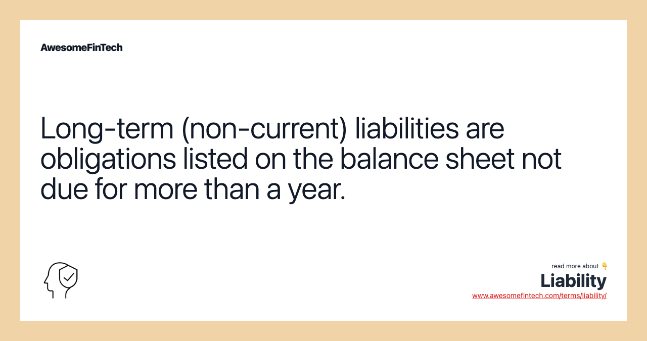 Long-term (non-current) liabilities are obligations listed on the balance sheet not due for more than a year.